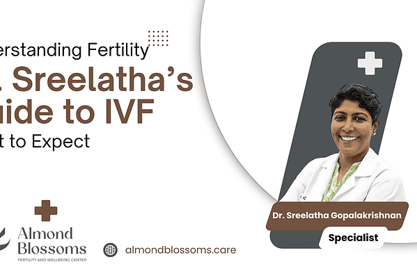 Understanding Fertility: Dr. Sreelatha’s Guide to IVF and What to Expect
